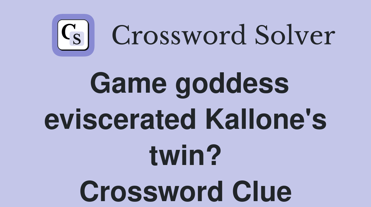 Game goddess eviscerated Kallone's twin? - Crossword Clue Answers
